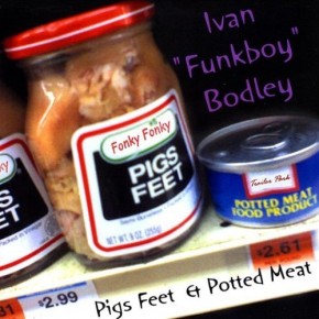 Pigs Feet & Potted Meat - Ivan "Funkboy" Bodley
