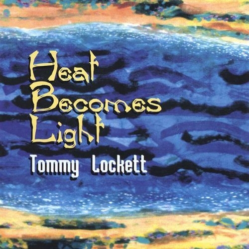 Heat Becomes Light - Tommy Lockett